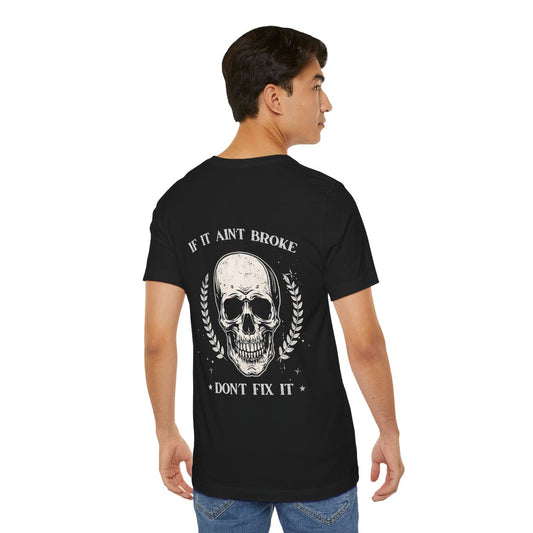 If It Aint Broke, Don’t Fix It T-Shirt