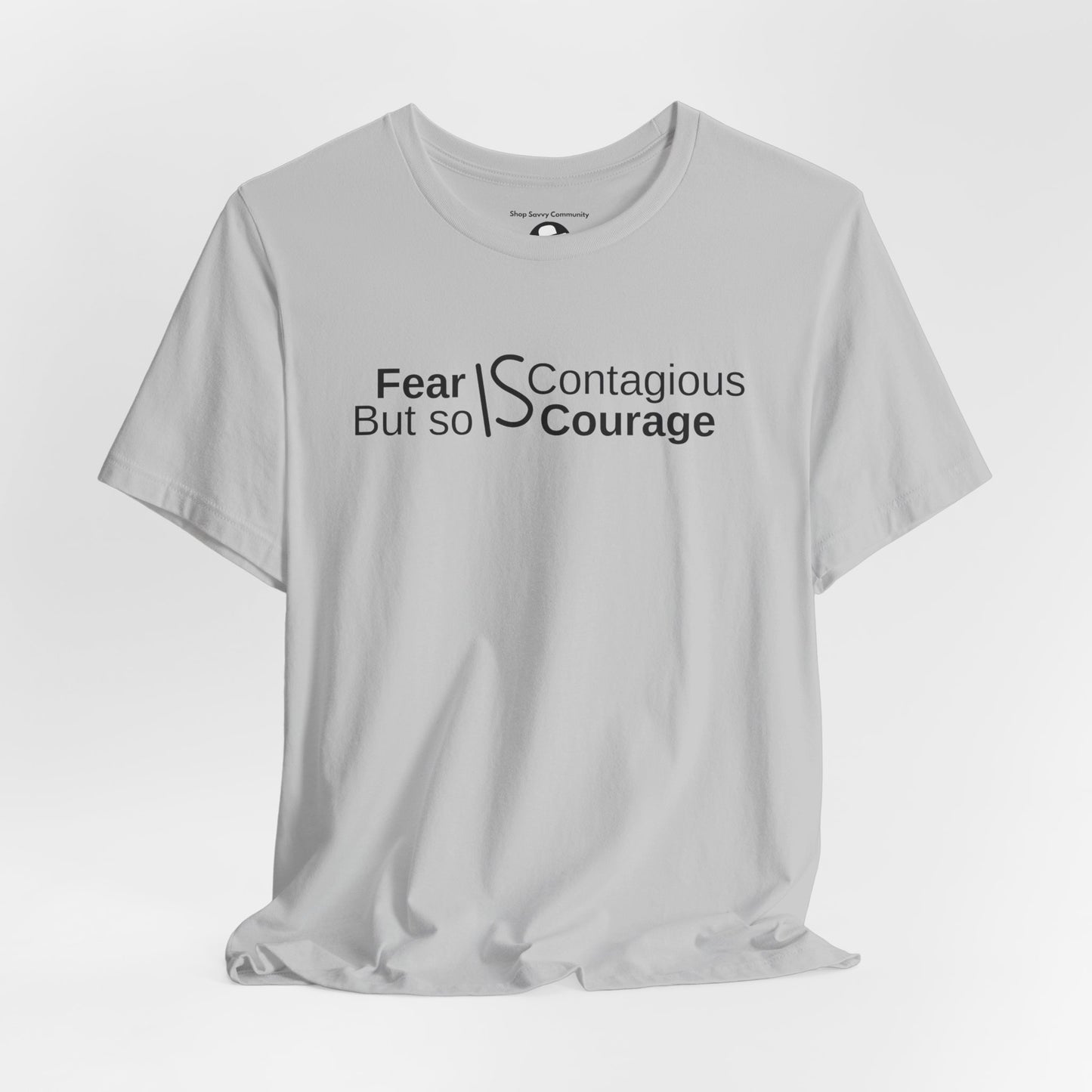 ”Fear is Contagious, but so is Courage”. Motivational T-Shirt