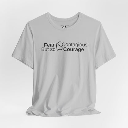 ”Fear is Contagious, but so is Courage”. Motivational T-Shirt