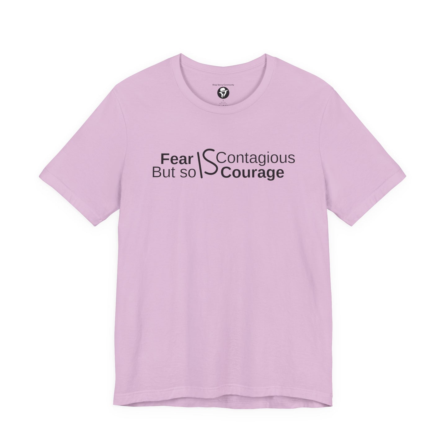 ”Fear is Contagious, but so is Courage”. Motivational T-Shirt