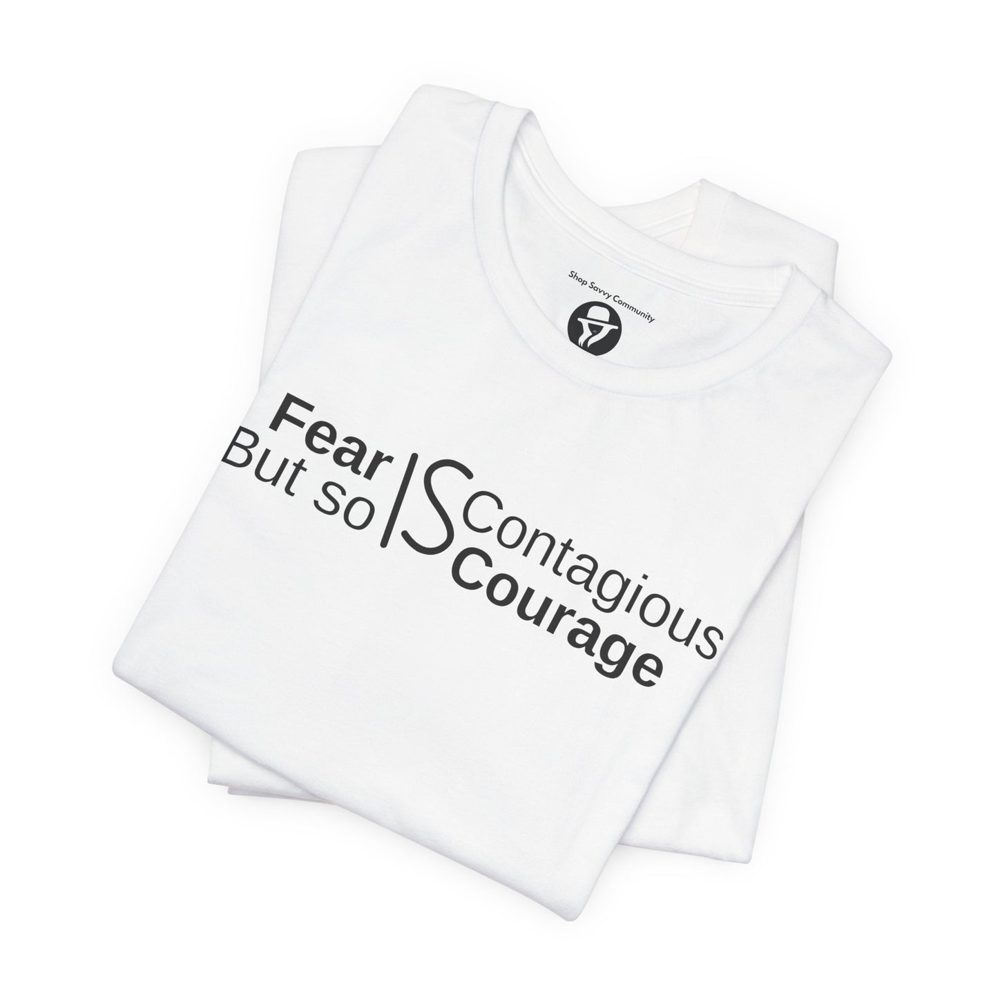 ”Fear is Contagious, but so is Courage”. Motivational T-Shirt