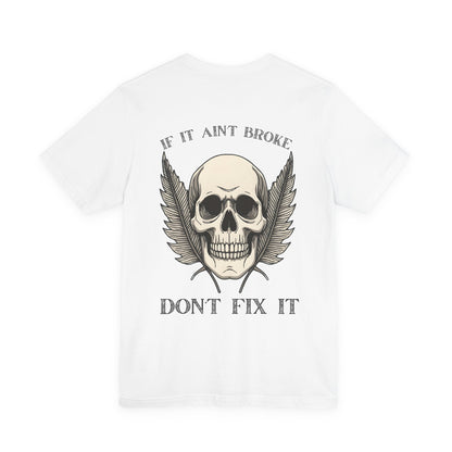 If It Aint Broke, Don’t Fix It T-Shirt