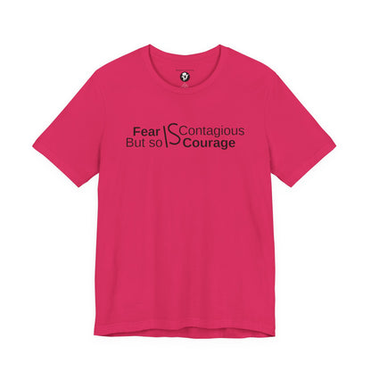 ”Fear is Contagious, but so is Courage”. Motivational T-Shirt