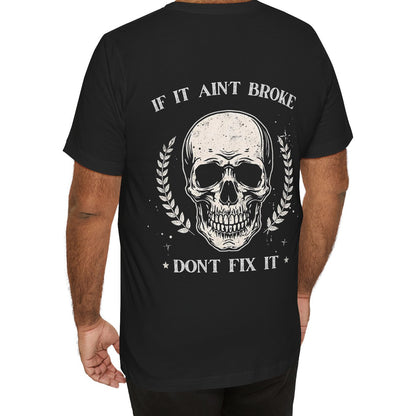 If It Aint Broke, Don’t Fix It T-Shirt
