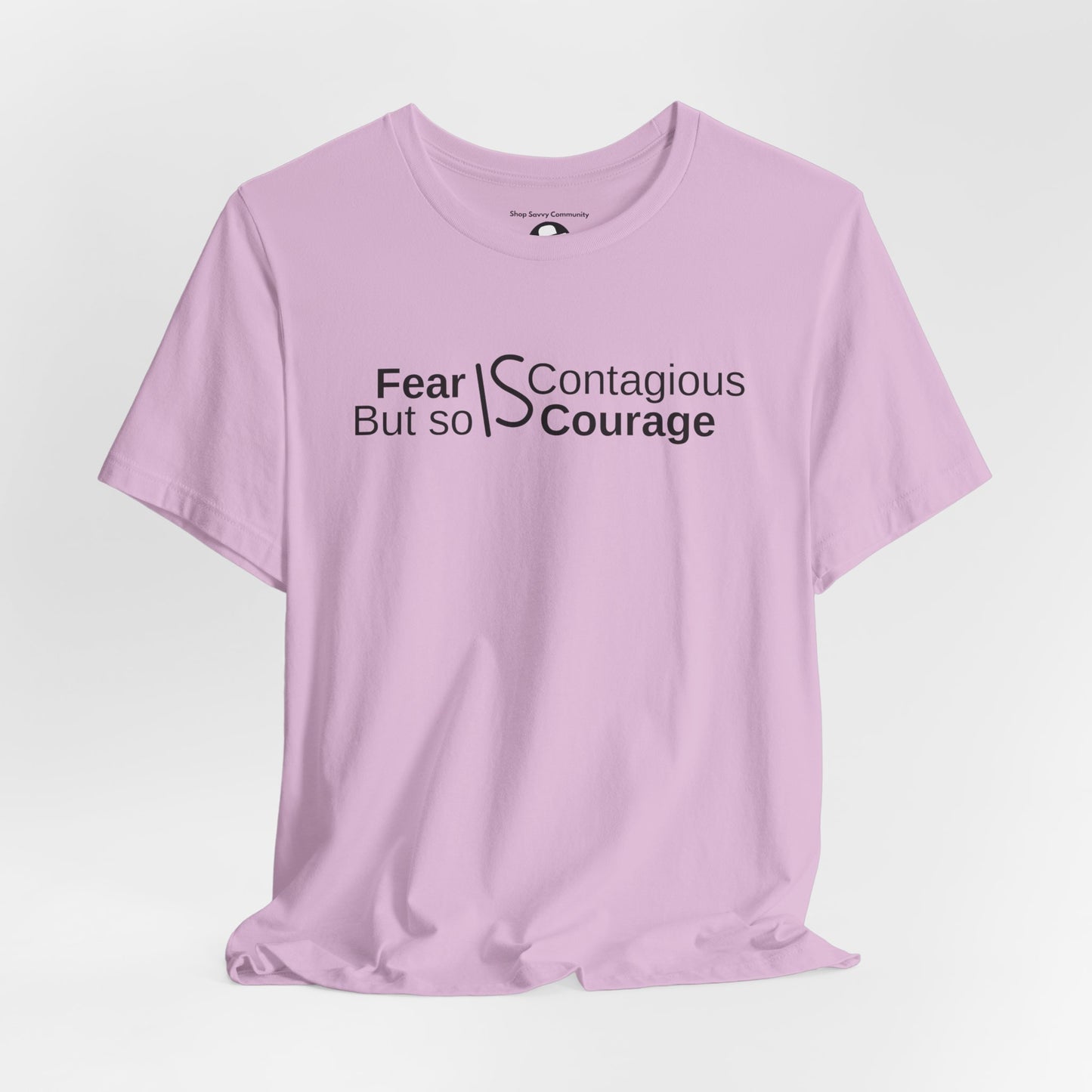”Fear is Contagious, but so is Courage”. Motivational T-Shirt