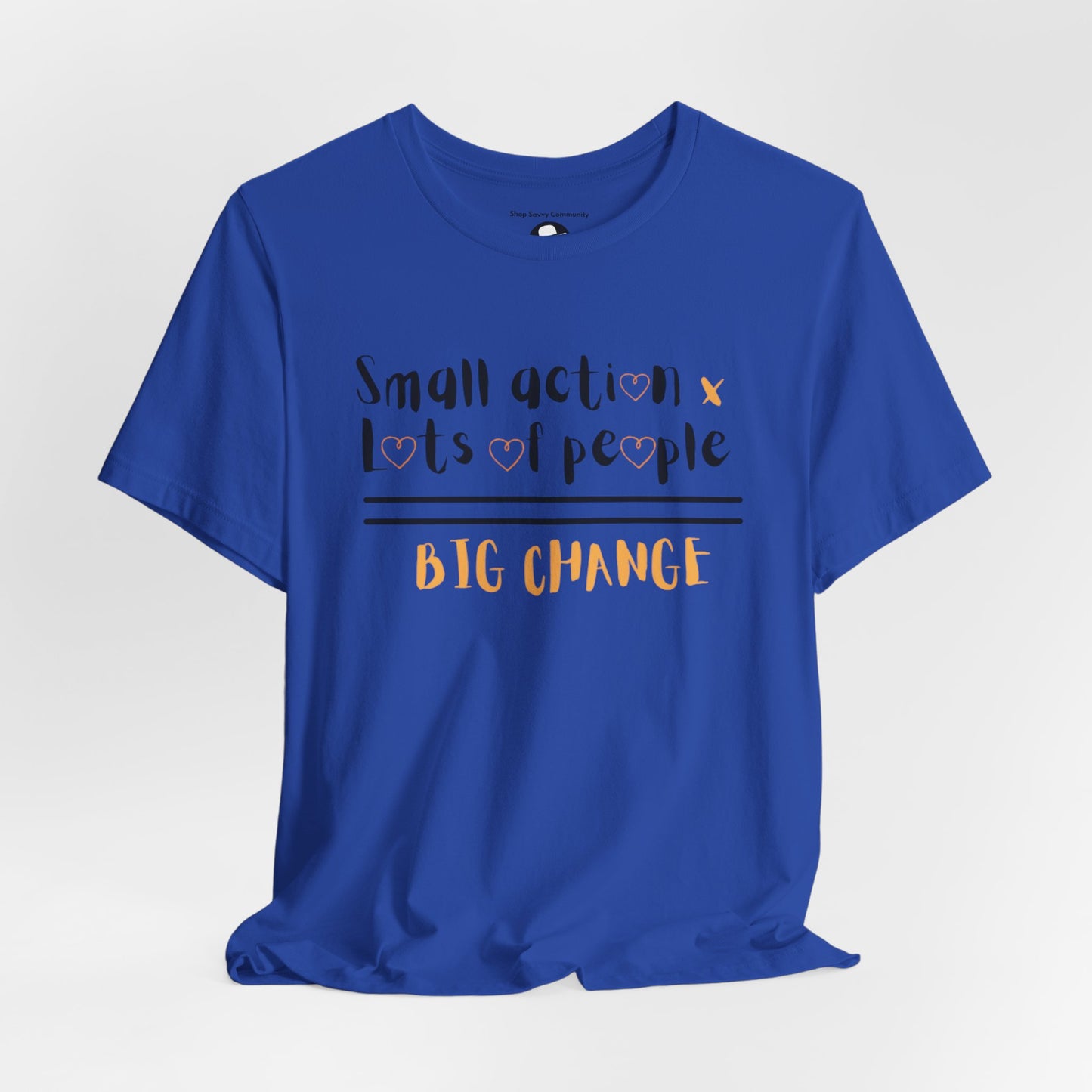 Small action. Lots of People. Big Changes Casual T-Shirt