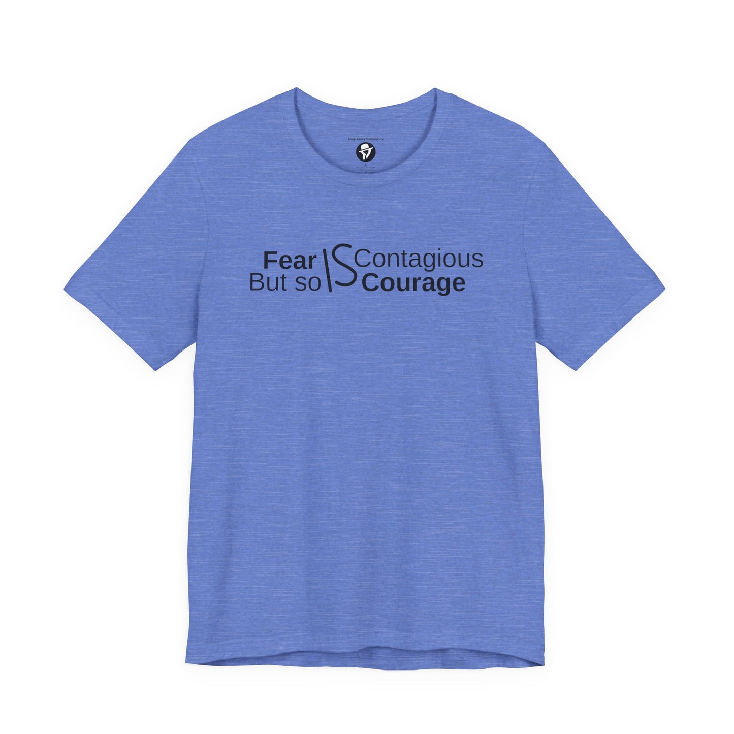 ”Fear is Contagious, but so is Courage”. Motivational T-Shirt