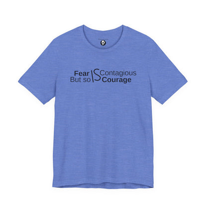 ”Fear is Contagious, but so is Courage”. Motivational T-Shirt