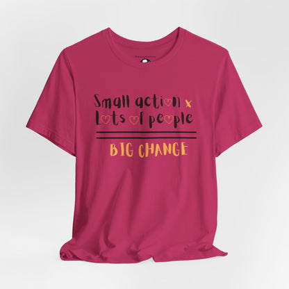 Small action. Lots of People. Big Changes Casual T-Shirt