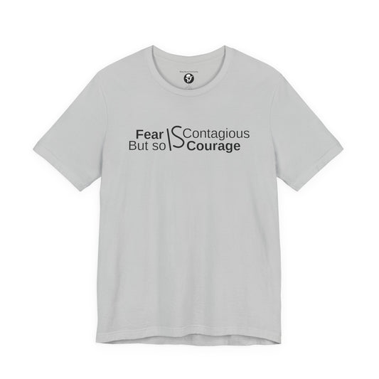 ”Fear is Contagious, but so is Courage”. Motivational T-Shirt