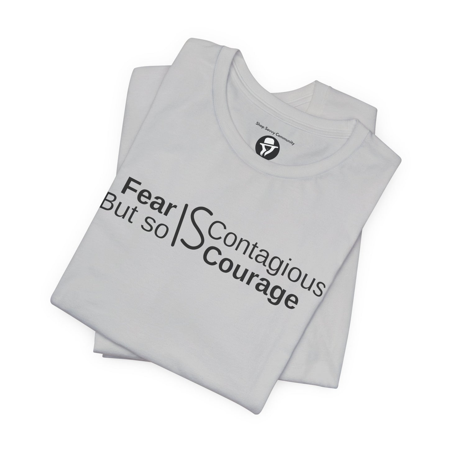 ”Fear is Contagious, but so is Courage”. Motivational T-Shirt