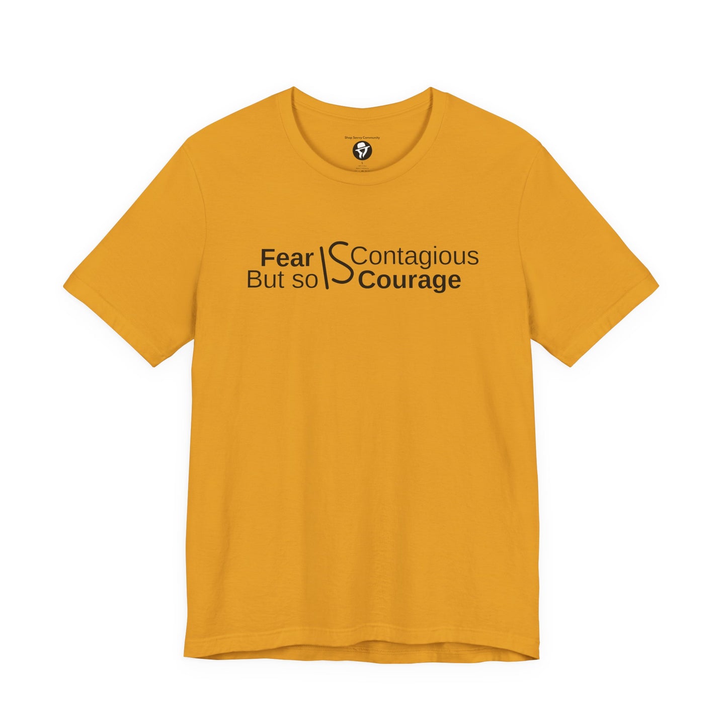 ”Fear is Contagious, but so is Courage”. Motivational T-Shirt