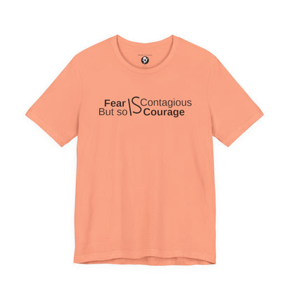 ”Fear is Contagious, but so is Courage”. Motivational T-Shirt