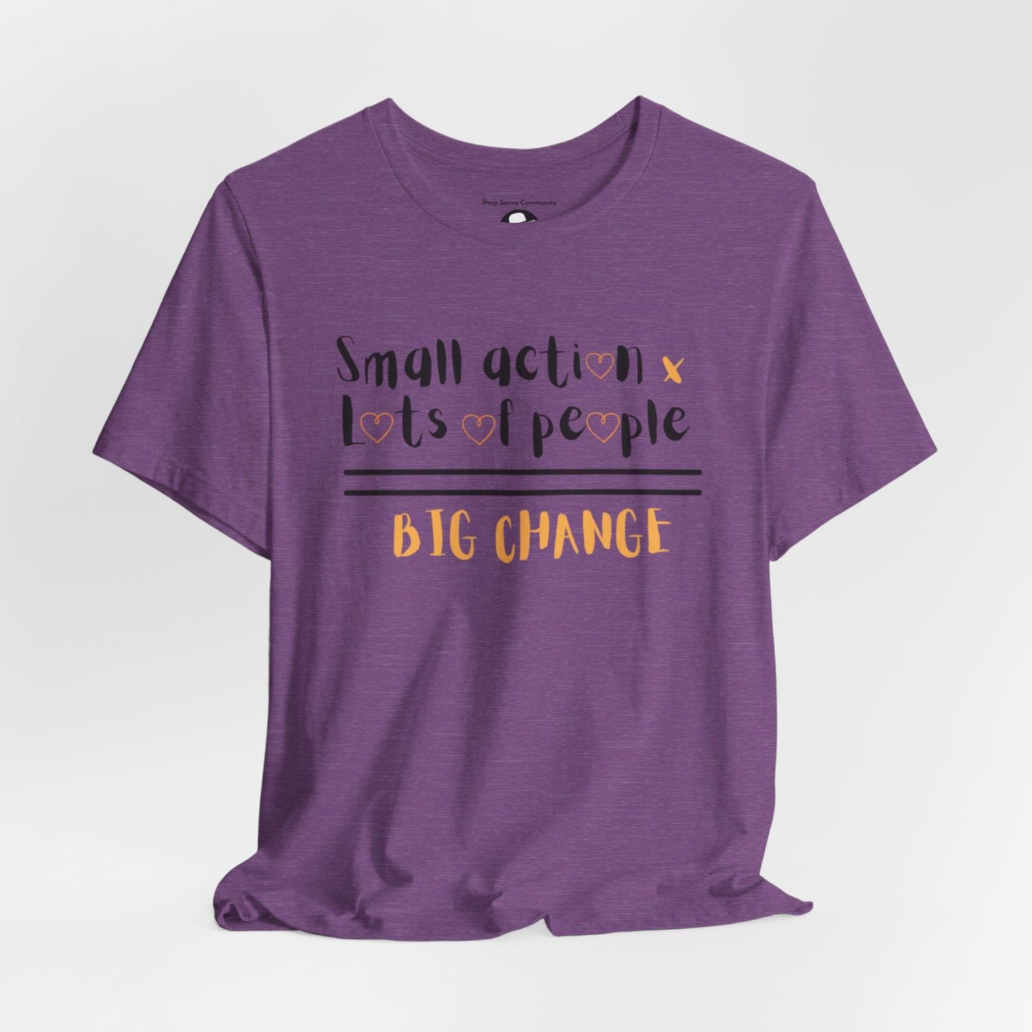 Small action. Lots of People. Big Changes Casual T-Shirt