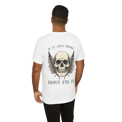 If It Aint Broke, Don’t Fix It T-Shirt