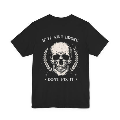 If It Aint Broke, Don’t Fix It T-Shirt