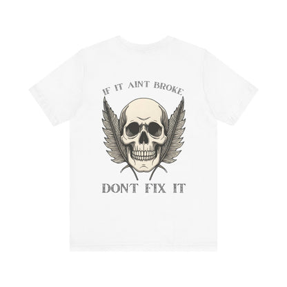 If It Aint Broke, Don’t Fix It T-Shirt